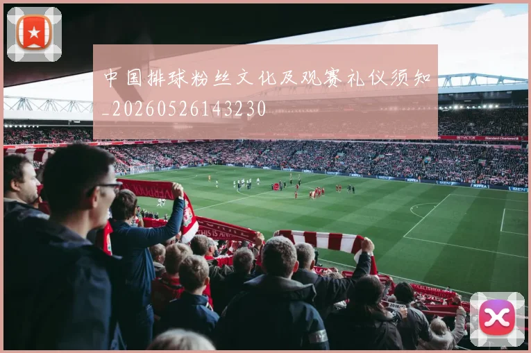 中国排球粉丝文化及观赛礼仪须知_20260526143230
